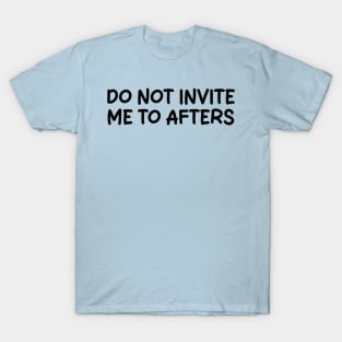do not invite me to afters T-Shirt